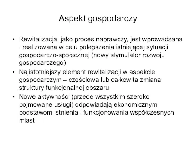 Aspekt gospodarczy Rewitalizacja, jako proces naprawczy, jest wprowadzana i realizowana w celu