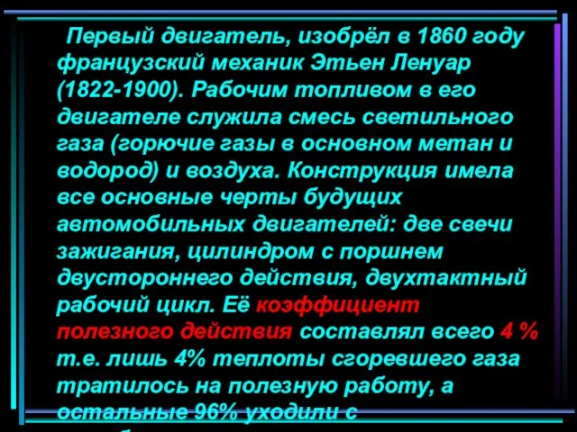 Первый двигатель, изобрёл в 1860 году французский механик Этьен Ленуар (1822-1900). Рабочим