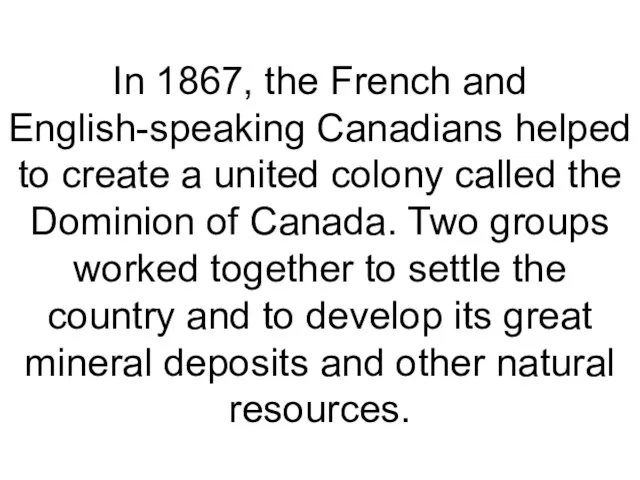 In 1867, the French and English-speaking Canadians helped to create a united