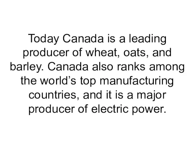 Today Canada is a leading producer of wheat, oats, and barley. Canada