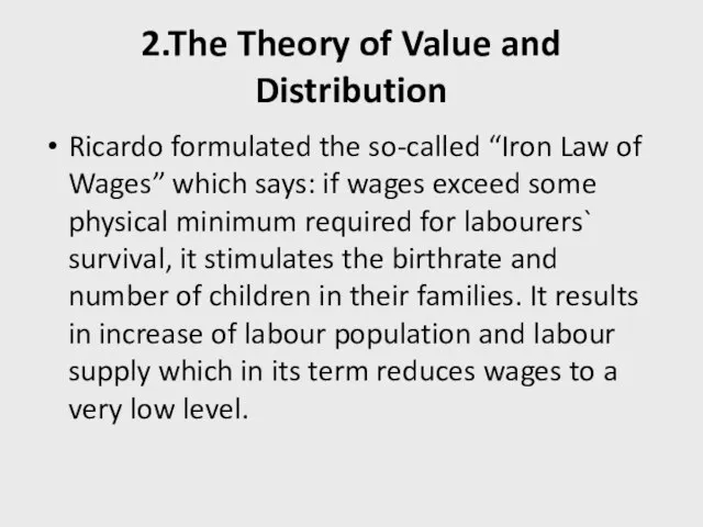2.The Theory of Value and Distribution Ricardo formulated the so-called “Iron Law