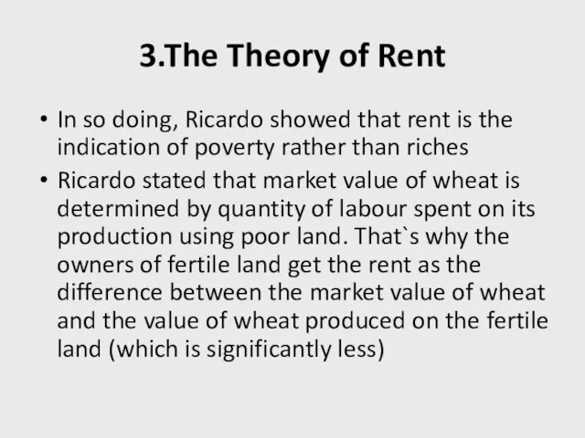 3.The Theory of Rent In so doing, Ricardo showed that rent is