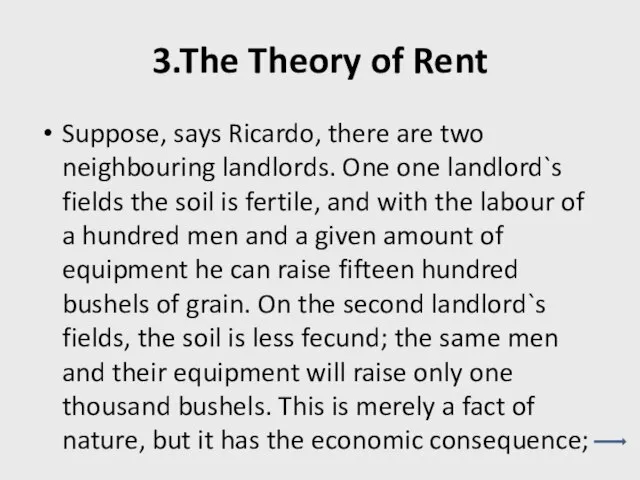 3.The Theory of Rent Suppose, says Ricardo, there are two neighbouring landlords.