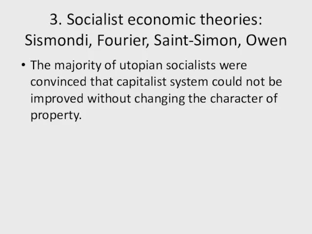 3. Socialist economic theories: Sismondi, Fourier, Saint-Simon, Owen The majority of utopian