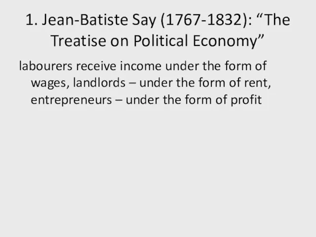1. Jean-Batiste Say (1767-1832): “The Treatise on Political Economy” labourers receive income