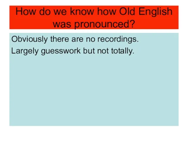 How do we know how Old English was pronounced? Obviously there are