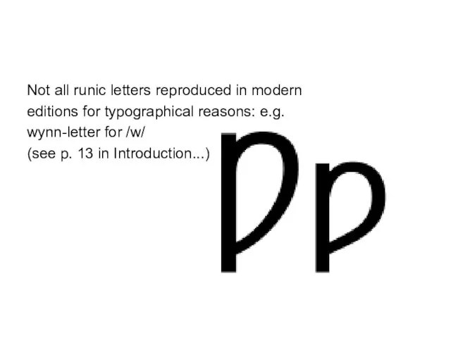 Not all runic letters reproduced in modern editions for typographical reasons: e.g.