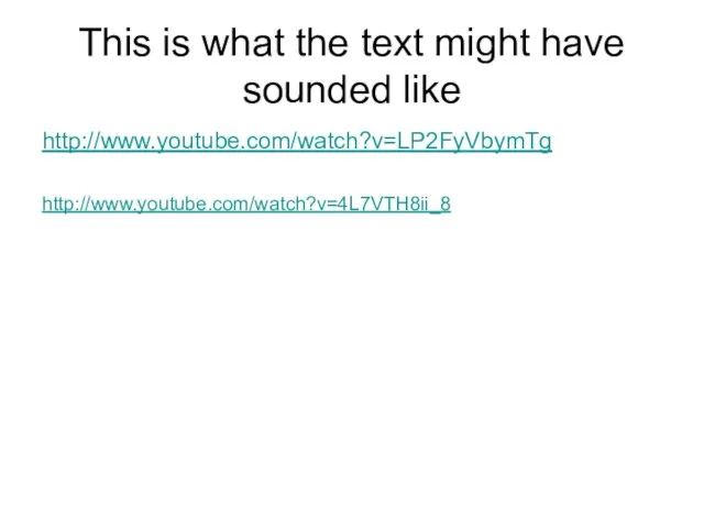 This is what the text might have sounded like http://www.youtube.com/watch?v=LP2FyVbymTg http://www.youtube.com/watch?v=4L7VTH8ii_8
