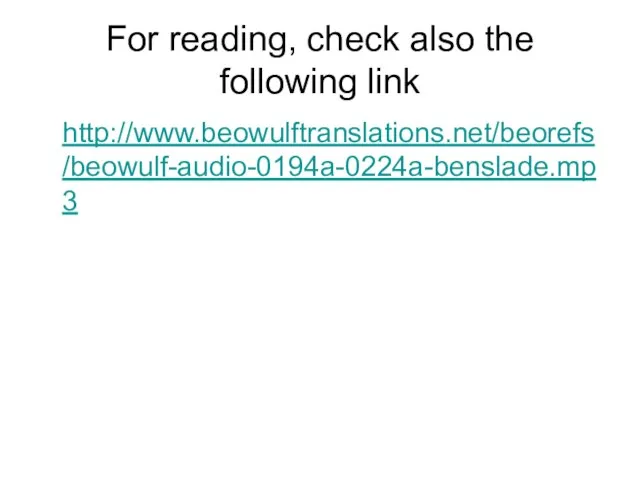 For reading, check also the following link http://www.beowulftranslations.net/beorefs/beowulf-audio-0194a-0224a-benslade.mp3