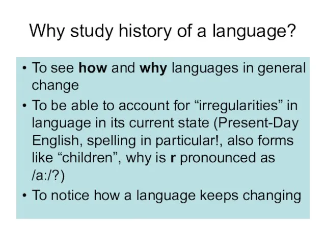 Why study history of a language? To see how and why languages