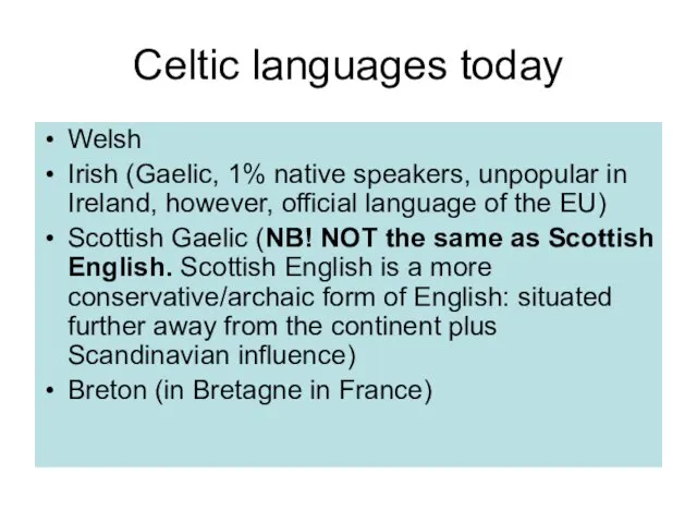 Celtic languages today Welsh Irish (Gaelic, 1% native speakers, unpopular in Ireland,