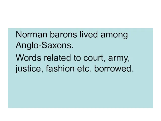 Norman barons lived among Anglo-Saxons. Words related to court, army, justice, fashion etc. borrowed.