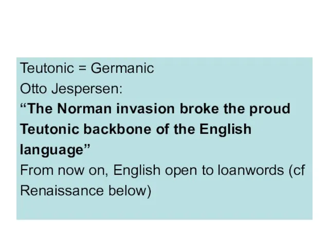 Teutonic = Germanic Otto Jespersen: “The Norman invasion broke the proud Teutonic