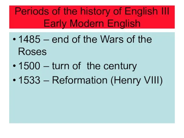 Periods of the history of English III Early Modern English 1485 –