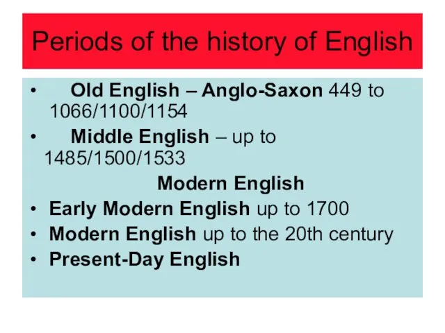 Periods of the history of English Old English – Anglo-Saxon 449 to