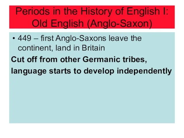 Periods in the History of English I: Old English (Anglo-Saxon) 449 –
