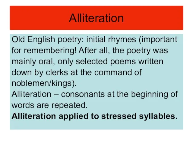 Alliteration Old English poetry: initial rhymes (important for remembering! After all, the