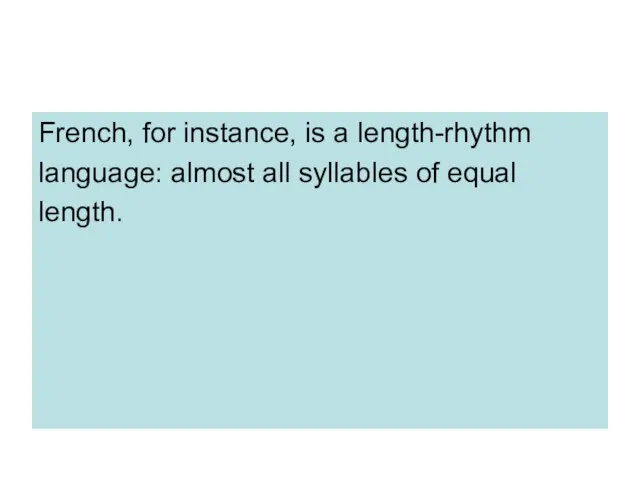 French, for instance, is a length-rhythm language: almost all syllables of equal length.