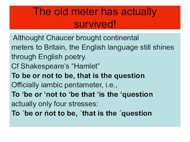 The old meter has actually survived! Althought Chaucer brought continental meters to