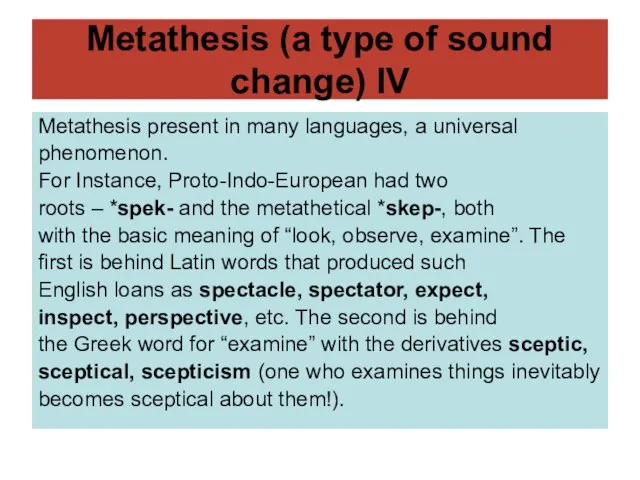 Metathesis (a type of sound change) IV Metathesis present in many languages,