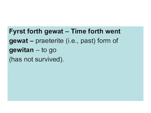 Fyrst forth gewat – Time forth went gewat – praeterite (i.e., past)