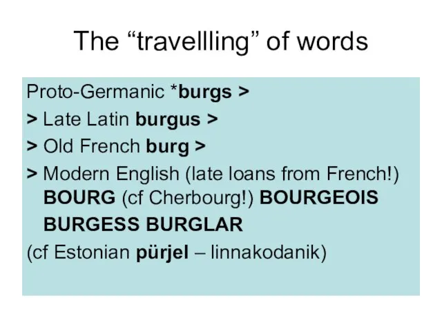 The “travellling” of words Proto-Germanic *burgs > > Late Latin burgus >