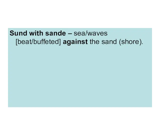 Sund with sande – sea/waves [beat/buffeted] against the sand (shore).