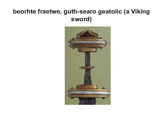 beorhte fraetwe, guth-searo geatolic (a Viking sword)