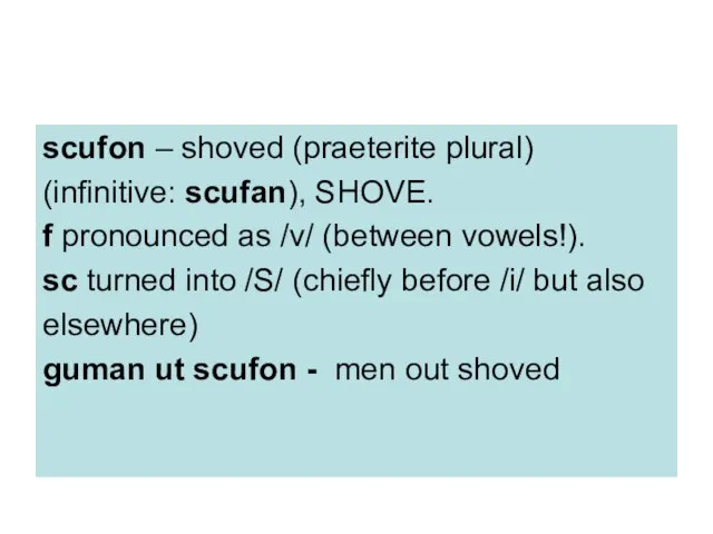 scufon – shoved (praeterite plural) (infinitive: scufan), SHOVE. f pronounced as /v/