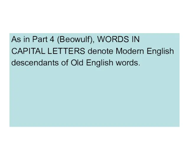 As in Part 4 (Beowulf), WORDS IN CAPITAL LETTERS denote Modern English
