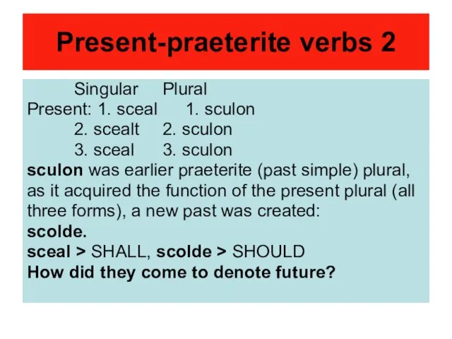 Present-praeterite verbs 2 Singular Plural Present: 1. sceal 1. sculon 2. scealt