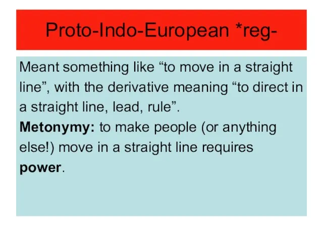 Proto-Indo-European *reg- Meant something like “to move in a straight line”, with