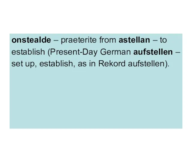 onstealde – praeterite from astellan – to establish (Present-Day German aufstellen –