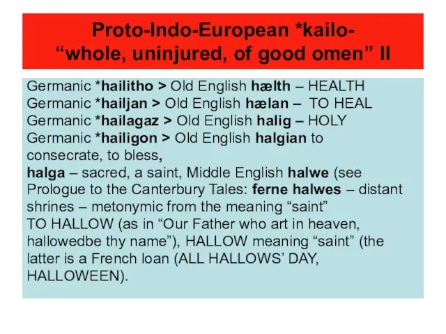 Proto-Indo-European *kailo- “whole, uninjured, of good omen” II Germanic *hailitho > Old