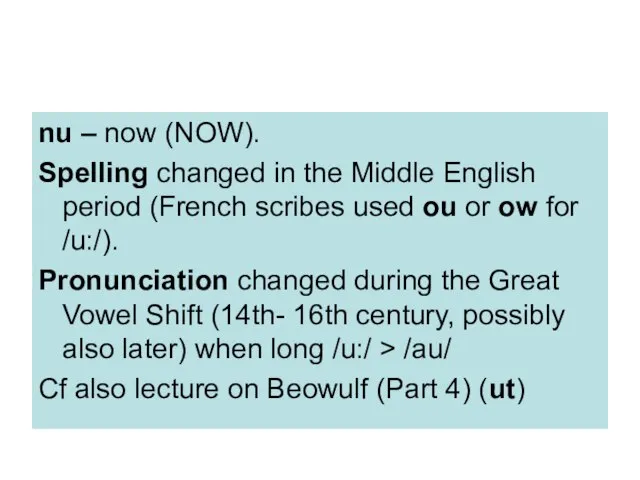nu – now (NOW). Spelling changed in the Middle English period (French