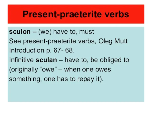 Present-praeterite verbs sculon – (we) have to, must See present-praeterite verbs, Oleg