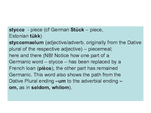 stycce - piece (cf German Stück – piece, Estonian tükk) styccemaelum (adjective/adverb,