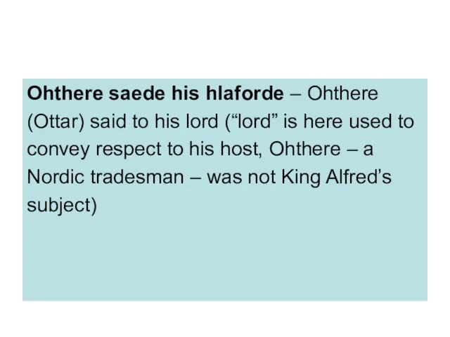 Ohthere saede his hlaforde – Ohthere (Ottar) said to his lord (“lord”