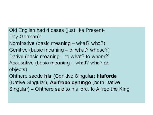 Old English had 4 cases (just like Present- Day German): Nominative (basic