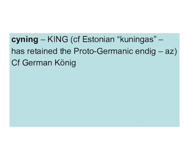 cyning – KING (cf Estonian “kuningas” – has retained the Proto-Germanic endig
