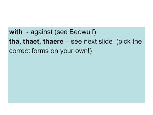 with - against (see Beowulf) tha, thaet, thaere – see next slide