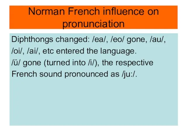 Norman French influence on pronunciation Diphthongs changed: /ea/, /eo/ gone, /au/, /oi/,