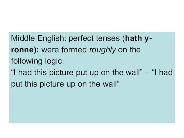 Middle English: perfect tenses (hath y- ronne): were formed roughly on the
