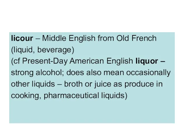 licour – Middle English from Old French (liquid, beverage) (cf Present-Day American