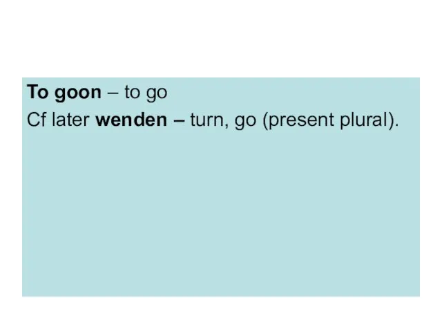 To goon – to go Cf later wenden – turn, go (present plural).