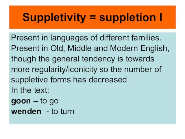 Suppletivity = suppletion I Present in languages of different families. Present in