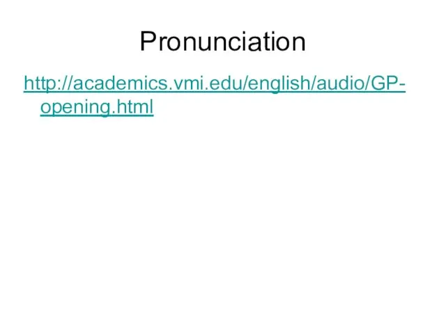 Pronunciation http://academics.vmi.edu/english/audio/GP-opening.html