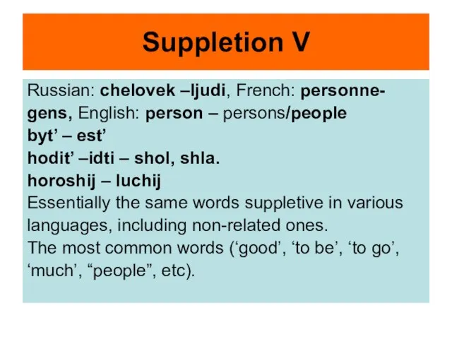 Suppletion V Russian: chelovek –ljudi, French: personne- gens, English: person – persons/people