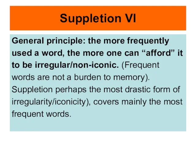 Suppletion VI General principle: the more frequently used a word, the more