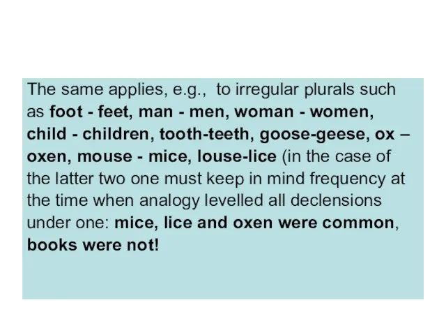The same applies, e.g., to irregular plurals such as foot - feet,